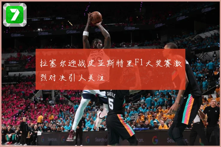 拉塞尔迎战皮亚斯特里F1大奖赛激烈对决引人关注