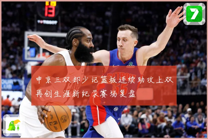 申京三双却少记篮板连续助攻上双再创生涯新纪录赛场复盘